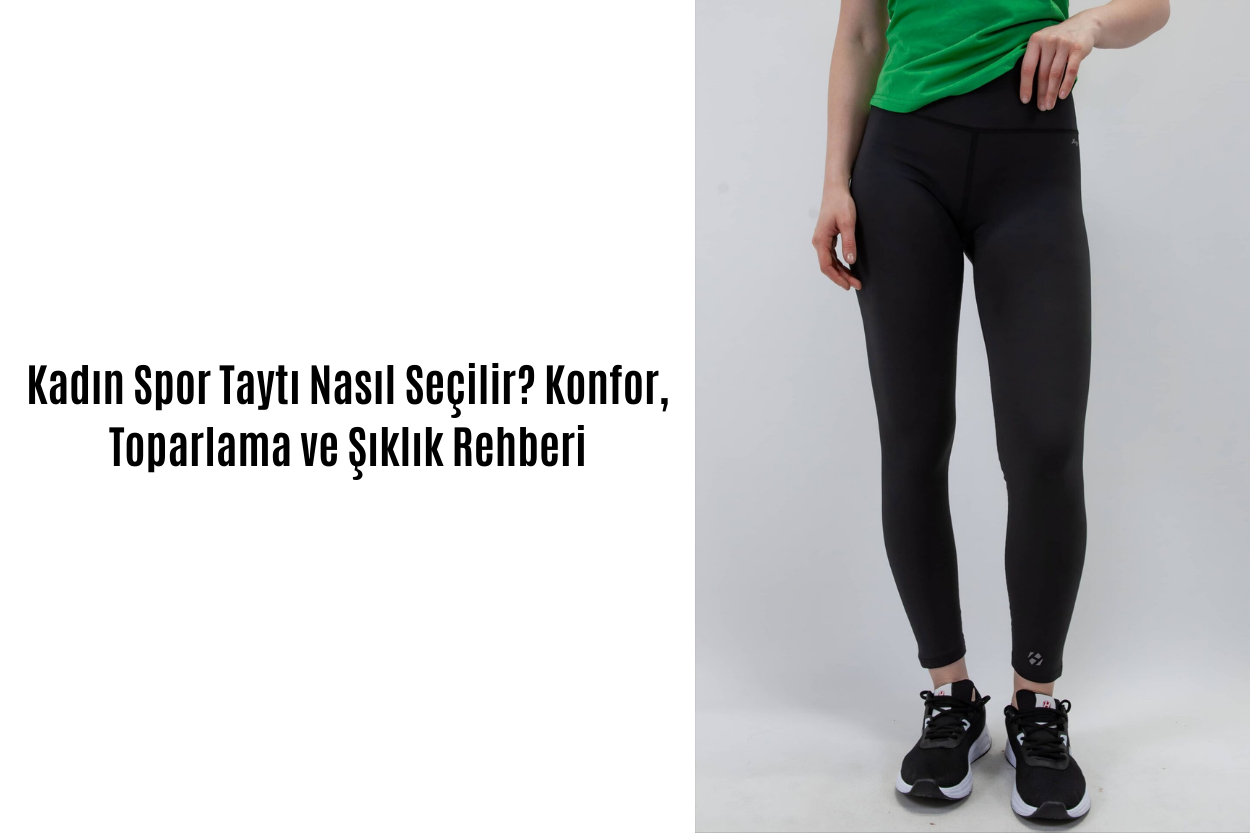 Kadın Spor Taytı Nasıl Seçilir? Konfor, Toparlama ve Şıklık Rehberi